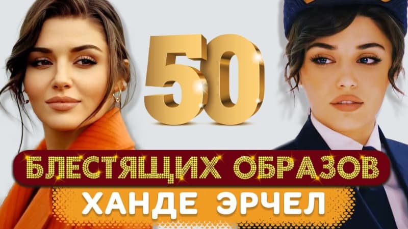 Ханде Эрчел. 50 Блестящих образов актрисы