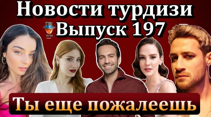 Последние турецких сериалов и актеров: Июль 2022