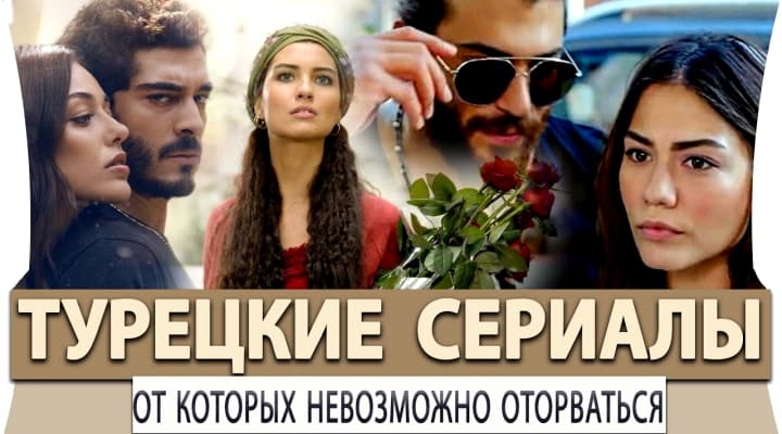 Турецкие Сериалы от которых невозможно оторваться